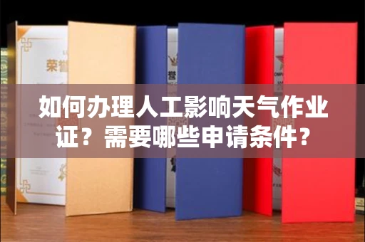 全国如何办理人工影响天气作业证?需要哪些申请条件?