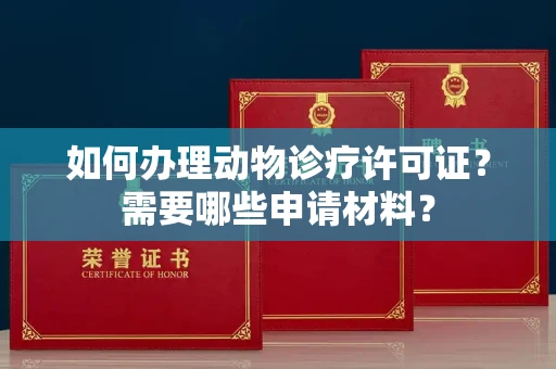 全国如何办理动物诊疗许可证?需要哪些申请材料?