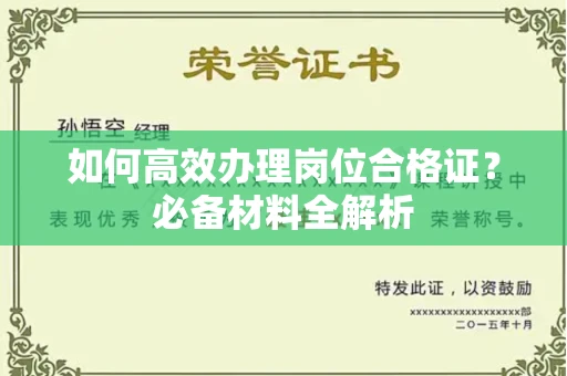 全国如何高效办理岗位合格证?必备材料全解析