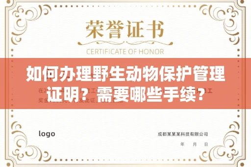 全国如何办理野生动物保护管理证明?需要哪些手续?
