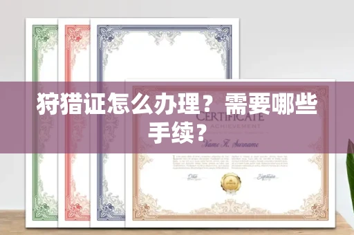 全国狩猎证怎么办理?需要哪些手续?