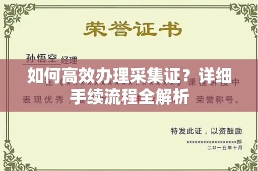 全国如何高效办理采集证?详细手续流程全解析