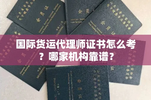 全国国际货运代理师证书怎么考?哪家机构靠谱?