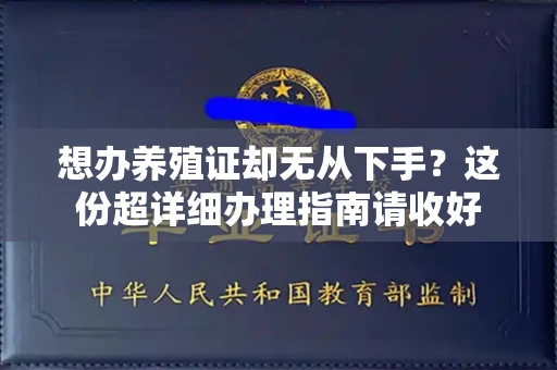 全国想办养殖证却无从下手?这份超详细办理指南请收好