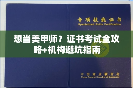 全国想当美甲师?证书考试全攻略+机构避坑指南