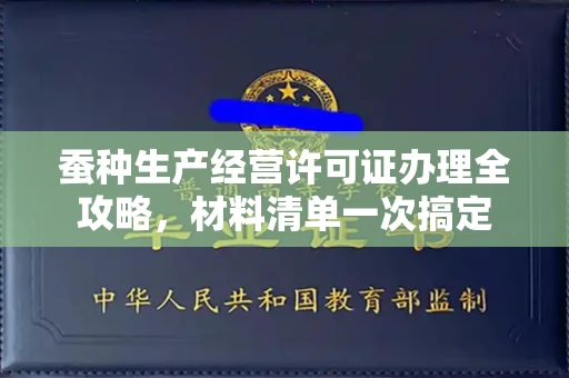 全国蚕种生产经营许可证办理全攻略,材料清单一次搞定