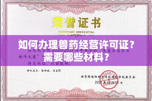 全国如何办理兽药经营许可证?需要哪些材料?