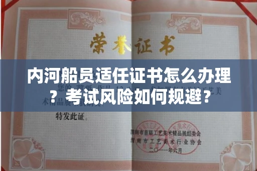 全国内河船员适任证书怎么办理?考试风险如何规避?