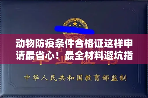 全国动物防疫条件合格证这样申请最省心!最全材料避坑指南