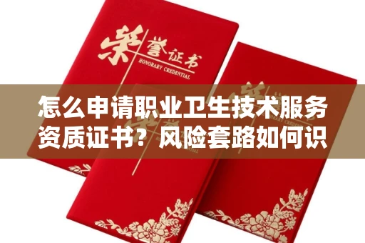 全国怎么申请职业卫生技术服务资质证书?风险套路如何识破?