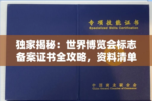 全国独家揭秘:世界博览会标志备案证书全攻略,资料清单+流程指南!