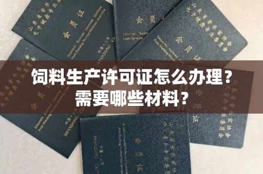 全国饲料生产许可证怎么办理?需要哪些材料?