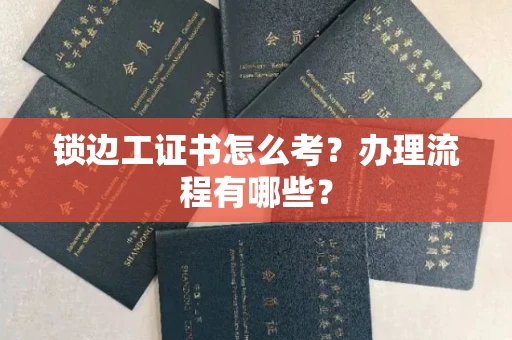 全国锁边工证书怎么考?办理流程有哪些?