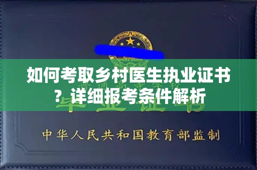 全国如何考取乡村医生执业证书？详细报考条件解析